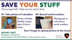Save your stuff. Discourage theft. Help recover stolen items. #1: Take photos of valuables, #2: Record serial numbers. Don't forget to upload photos to the cloud. Report theft: 940-565-3000