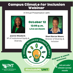 Light green background, white projector screen graphic with headshots of Joanne Woodard and Shani Barrax Moore. Campus Inclusion Climate Survey logo in center with #IncludeMeUNT below. Division logo bottom right. Text reads: Campus Climate for Inclusion Webinar. A virtual presentation with: Joanne Woodard, VP of Institutional Equity & Diversity and Shani Barrax Moore, Director of Diversity & Inclusion. Register & submit questions at ied.unt.edu/climate-survey-results
